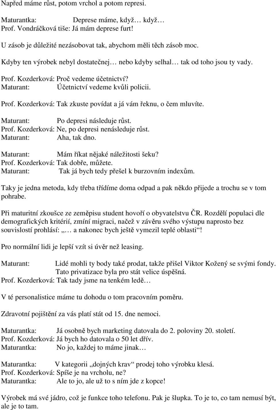 Maturant: Po depresi následuje růst. Prof. Kozderková: Ne, po depresi nenásleduje růst. Maturant: Aha, tak dno. Maturant: Mám říkat nějaké náležitosti šeku? Prof. Kozderková: Tak dobře, můžete.