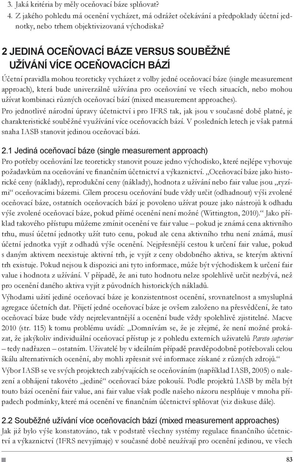 užívána pro oceňování ve všech situacích, nebo mohou užívat kombinaci různých oceňovací bází (mixed measurement approaches).