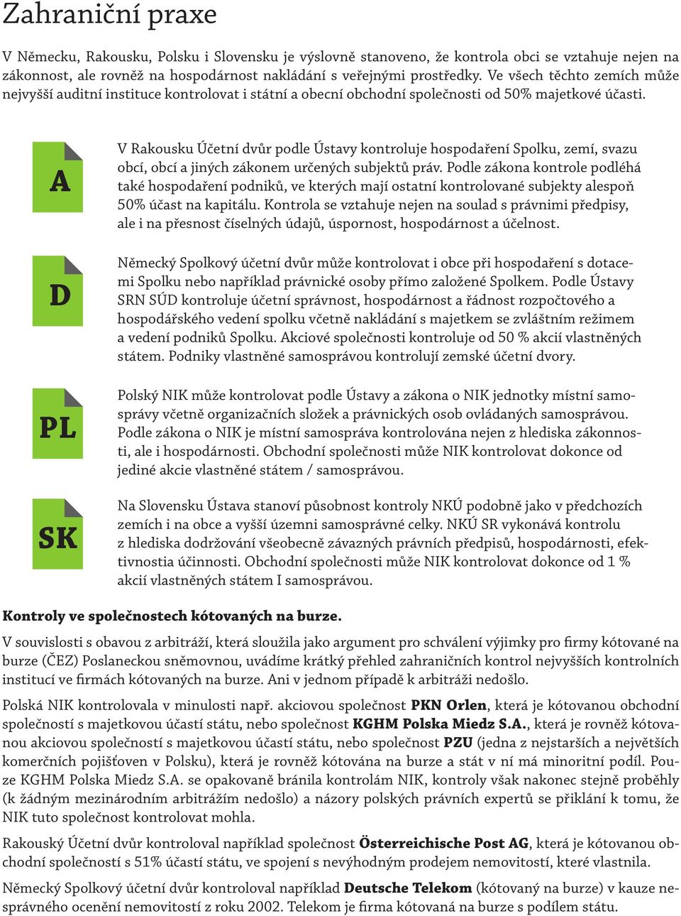 A D PL SK V Rakousku Účetní dvůr podle Ústavy kontroluje hospodaření Spolku, zemí, svazu obcí, obcí a jiných zákonem určených subjektů práv.