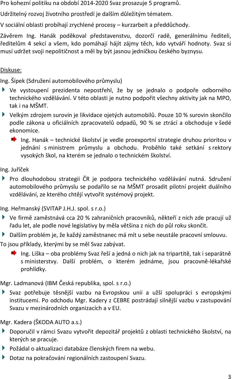 Hanák poděkoval představenstvu, dozorčí radě, generálnímu řediteli, ředitelům 4 sekcí a všem, kdo pomáhají hájit zájmy těch, kdo vytváří hodnoty.