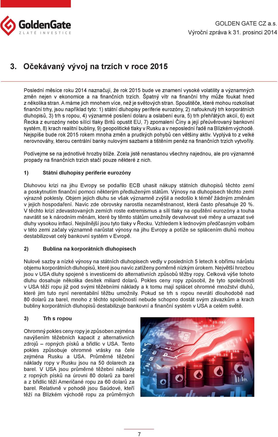 Špatný vítr na finanční trhy může foukat hned z několika stran. A máme jich mnohem více, než je světových stran.