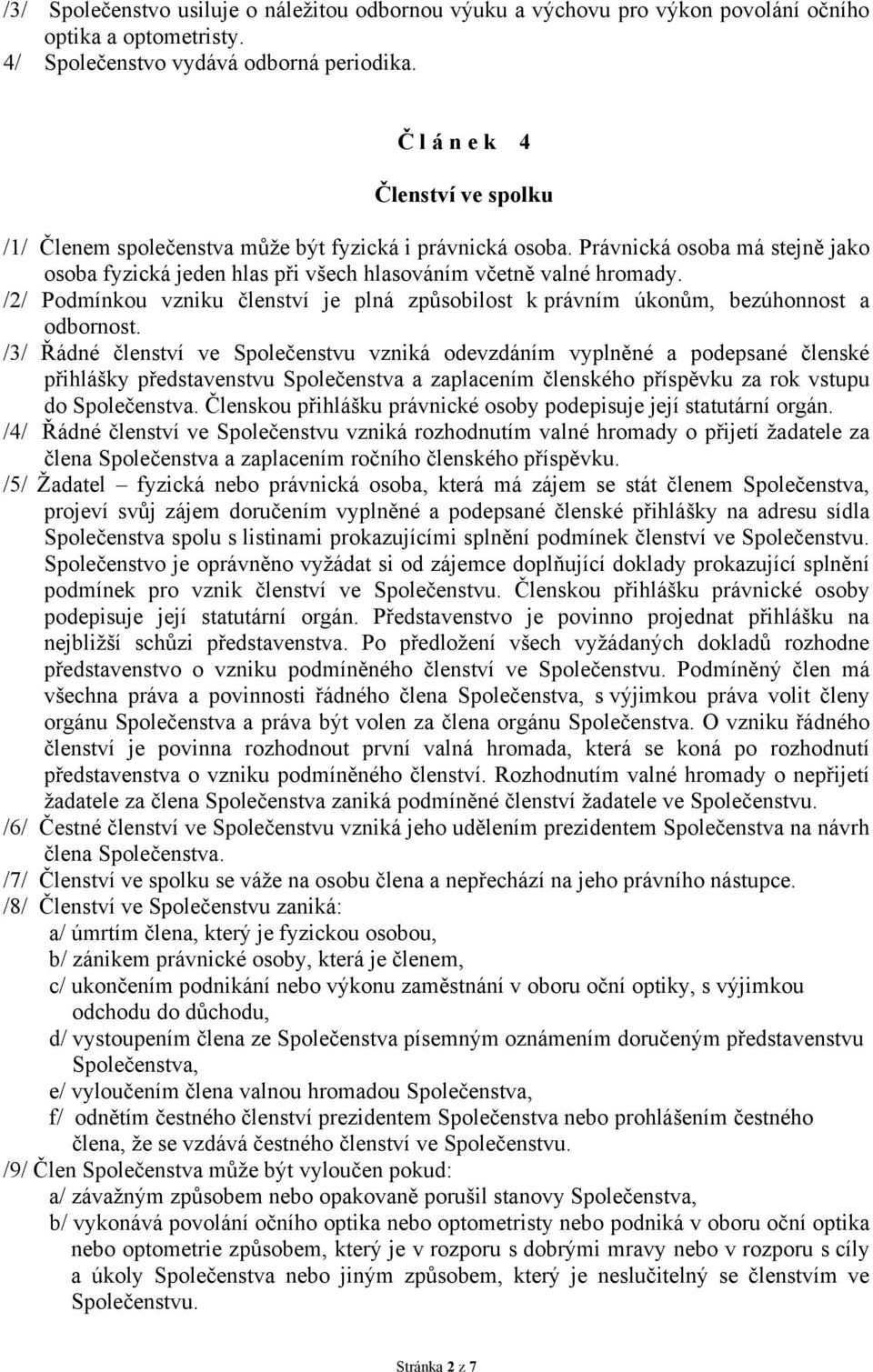 /2/ Podmínkou vzniku členství je plná způsobilost k právním úkonům, bezúhonnost a odbornost.