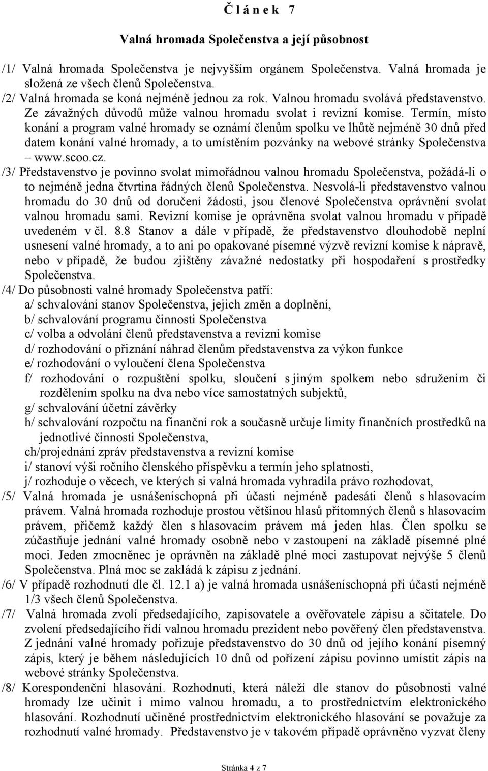 Termín, místo konání a program valné hromady se oznámí členům spolku ve lhůtě nejméně 30 dnů před datem konání valné hromady, a to umístěním pozvánky na webové stránky Společenstva www.scoo.cz.