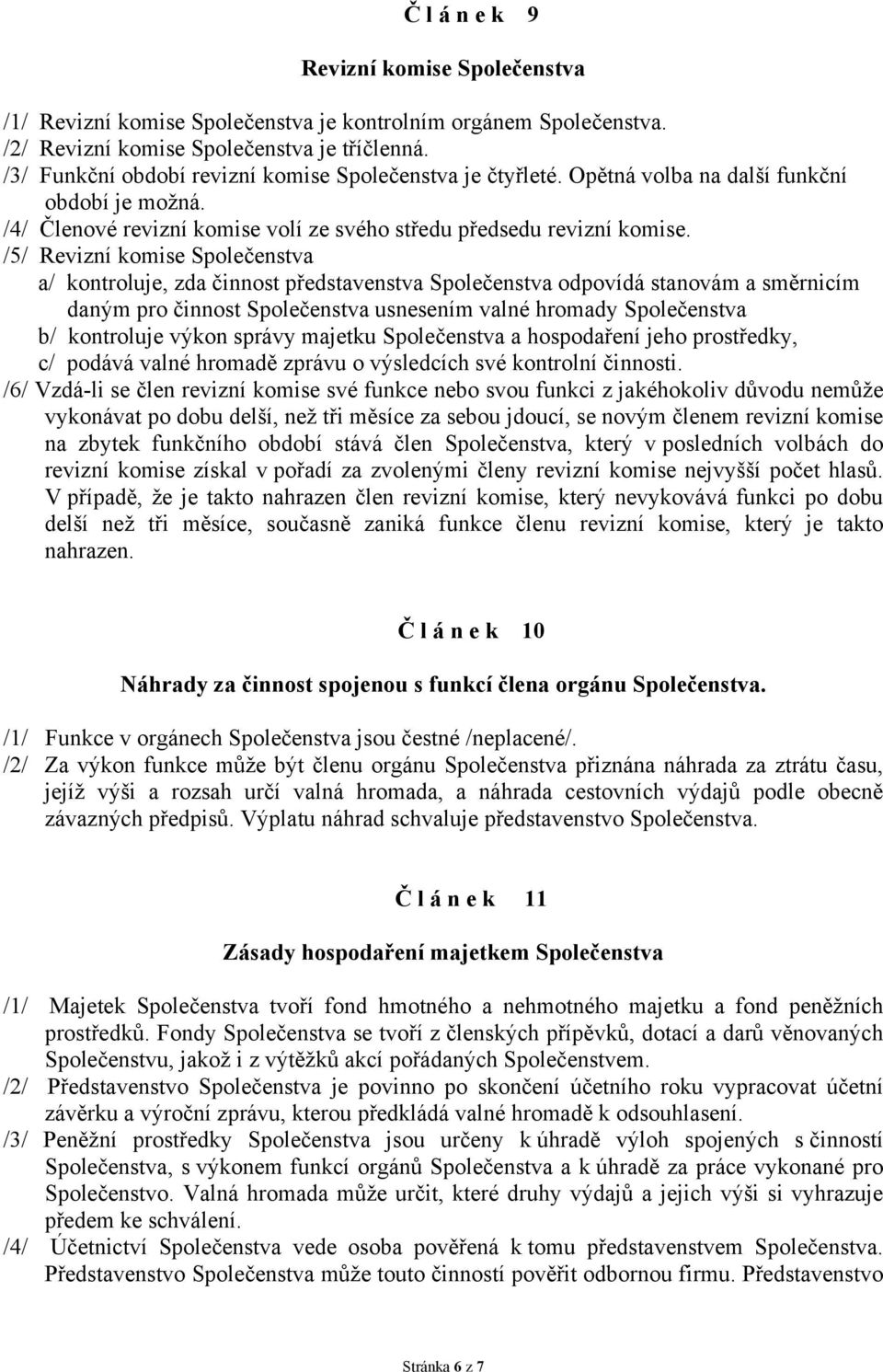 /5/ Revizní komise Společenstva a/ kontroluje, zda činnost představenstva Společenstva odpovídá stanovám a směrnicím daným pro činnost Společenstva usnesením valné hromady Společenstva b/ kontroluje