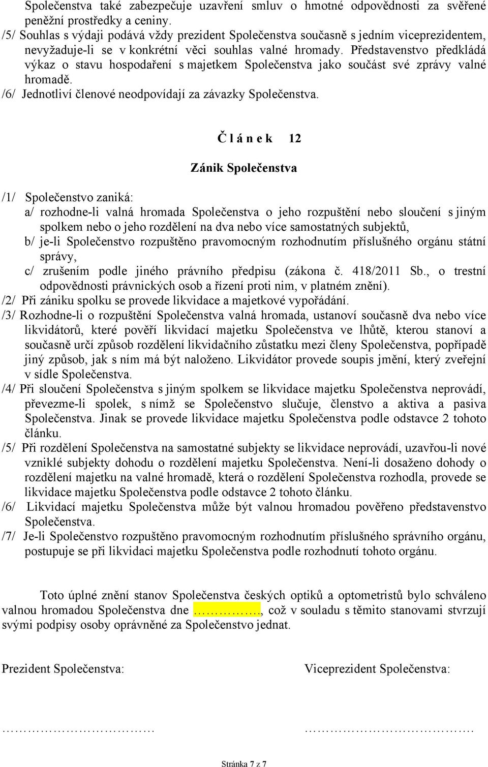 Představenstvo předkládá výkaz o stavu hospodaření s majetkem Společenstva jako součást své zprávy valné hromadě. /6/ Jednotliví členové neodpovídají za závazky Společenstva.