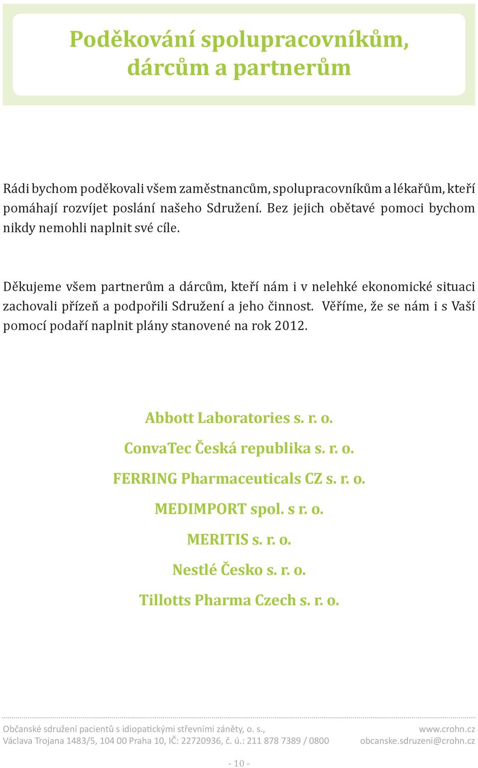 Děkujeme všem partnerům a dárcům, kteří nám i v nelehké ekonomické situaci zachovali přízeň a podpořili Sdružení a jeho činnost.