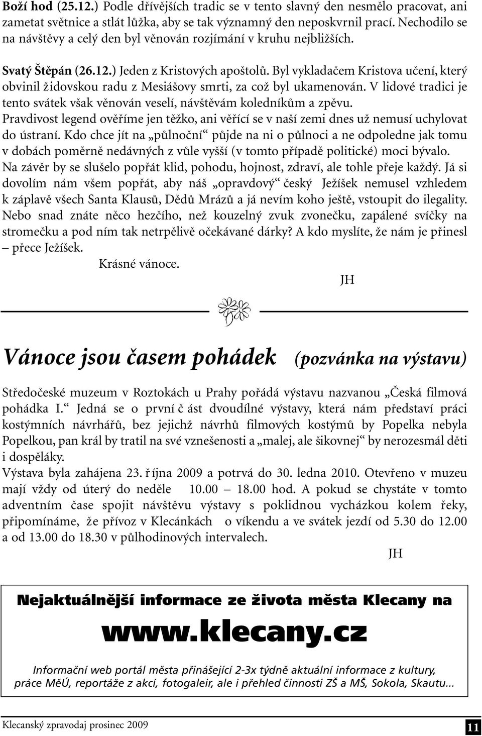 Byl vykladačem Kristova učení, který obvinil židovskou radu z Mesiášovy smrti, za což byl ukamenován. V lidové tradici je tento svátek však věnován veselí, návštěvám koledníkům a zpěvu.