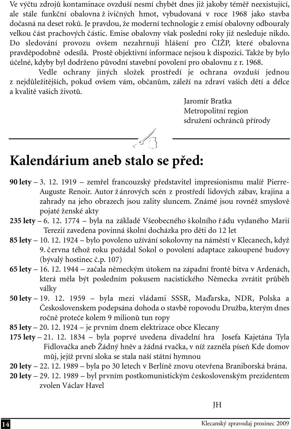 Do sledování provozu ovšem nezahrnuji hlášení pro ČIŽP, které obalovna pravděpodobně odesílá. Prostě objektivní informace nejsou k dispozici.