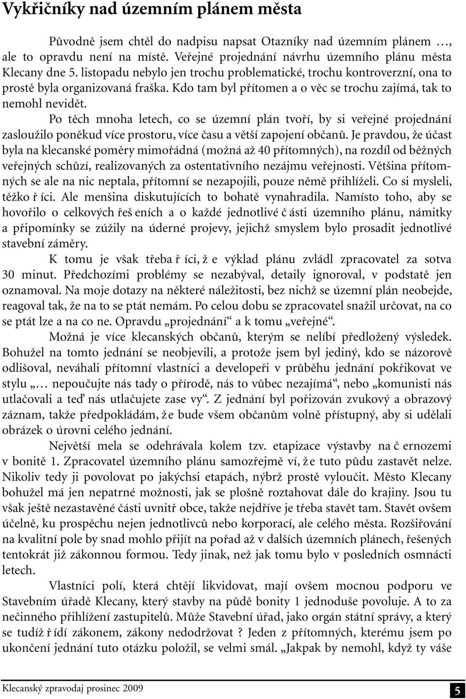 Po těch mnoha letech, co se územní plán tvoří, by si veřejné projednání zasloužilo poněkud více prostoru, více času a větší zapojení občanů.