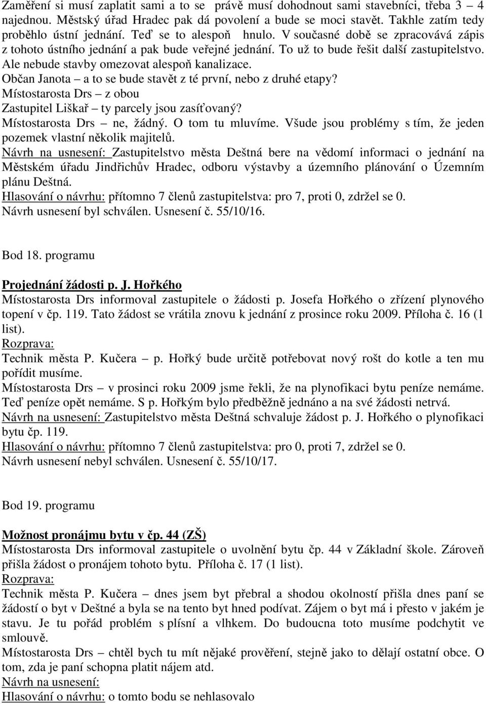 Ale nebude stavby omezovat alespoň kanalizace. Občan Janota a to se bude stavět z té první, nebo z druhé etapy? Místostarosta Drs z obou Zastupitel Liškař ty parcely jsou zasíťovaný?