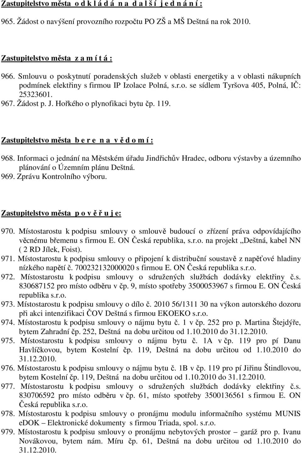 Hořkého o plynofikaci bytu čp. 119. Zastupitelstvo města b e r e n a v ě d o m í : 968.