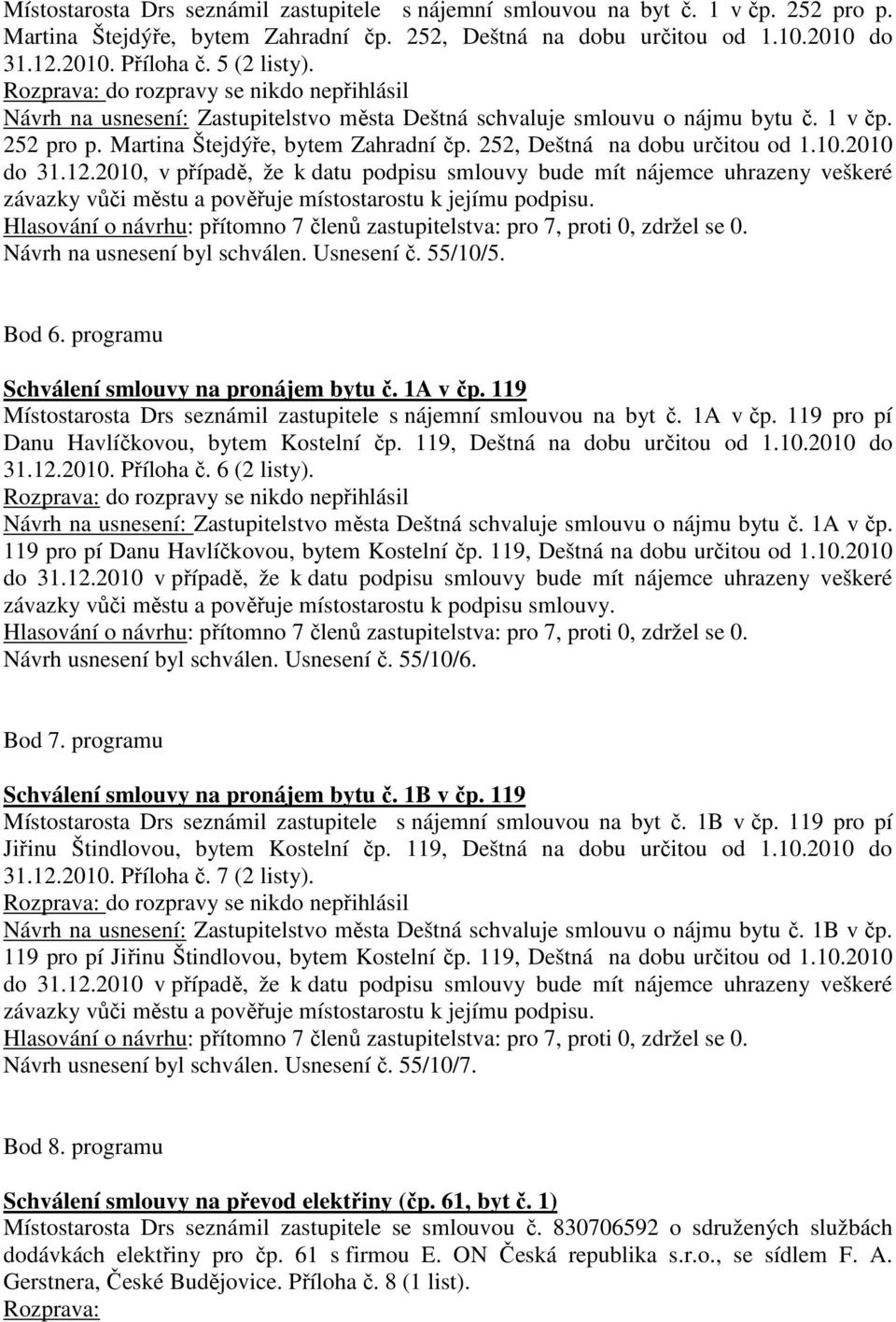 252, Deštná na dobu určitou od 1.10.2010 do 31.12.2010, v případě, že k datu podpisu smlouvy bude mít nájemce uhrazeny veškeré závazky vůči městu a pověřuje místostarostu k jejímu podpisu.