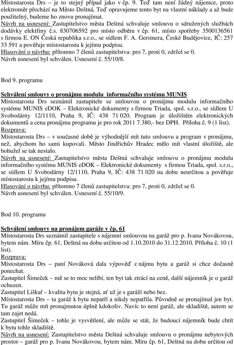 Návrh na usnesení: Zastupitelstvo města Deštná schvaluje smlouvu o sdružených službách dodávky elektřiny č.s. 830706592 pro místo odběru v čp. 61, místo spotřeby 3500136561 s firmou E.