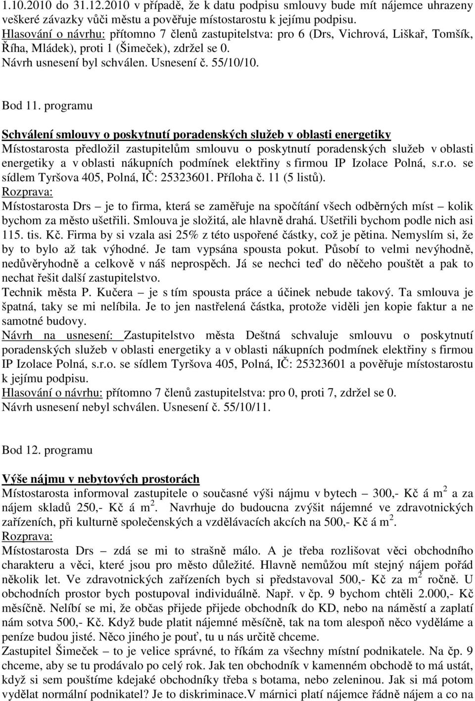 programu Schválení smlouvy o poskytnutí poradenských služeb v oblasti energetiky Místostarosta předložil zastupitelům smlouvu o poskytnutí poradenských služeb v oblasti energetiky a v oblasti