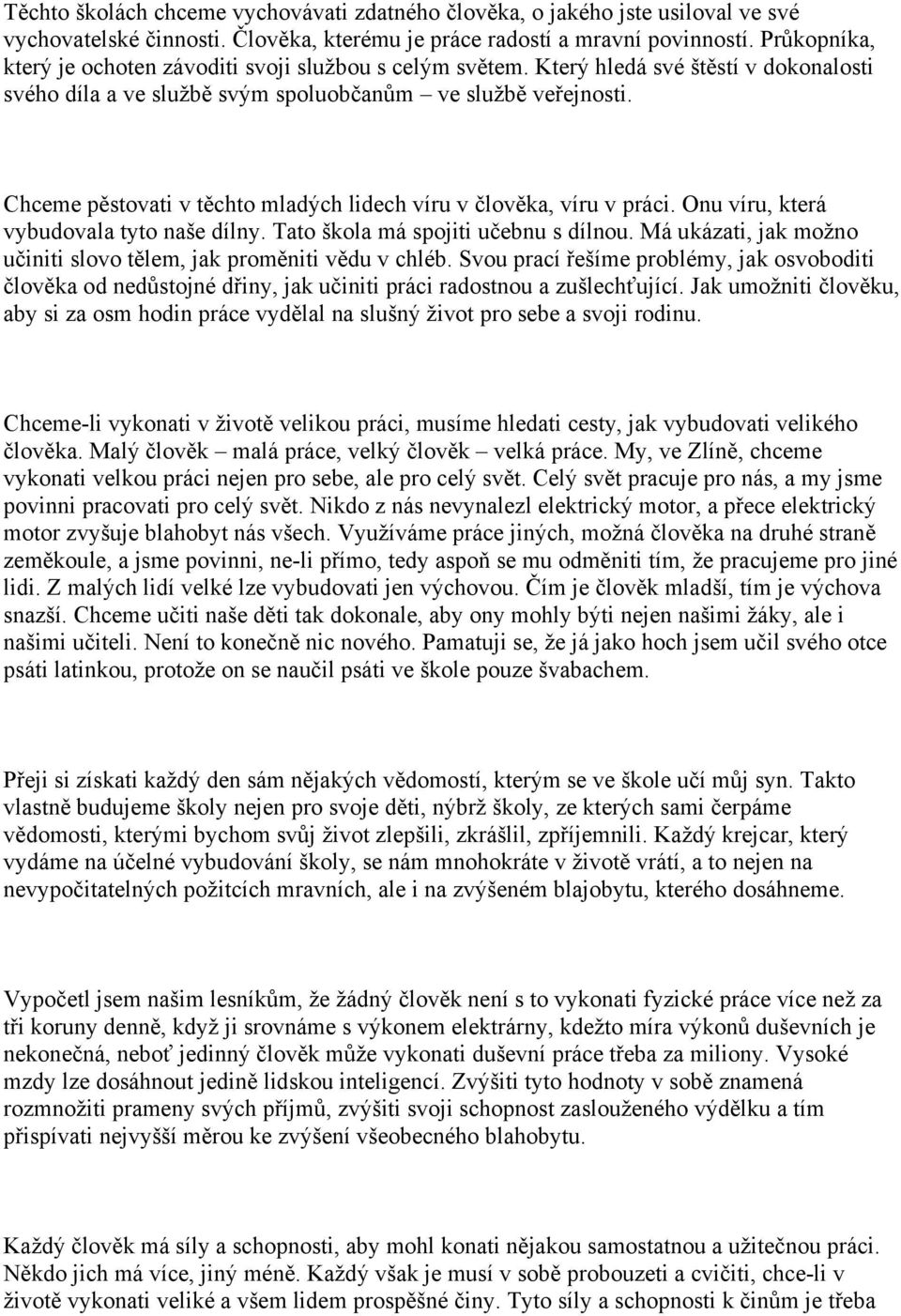 Chceme pěstovati v těchto mladých lidech víru v člověka, víru v práci. Onu víru, která vybudovala tyto naše dílny. Tato škola má spojiti učebnu s dílnou.