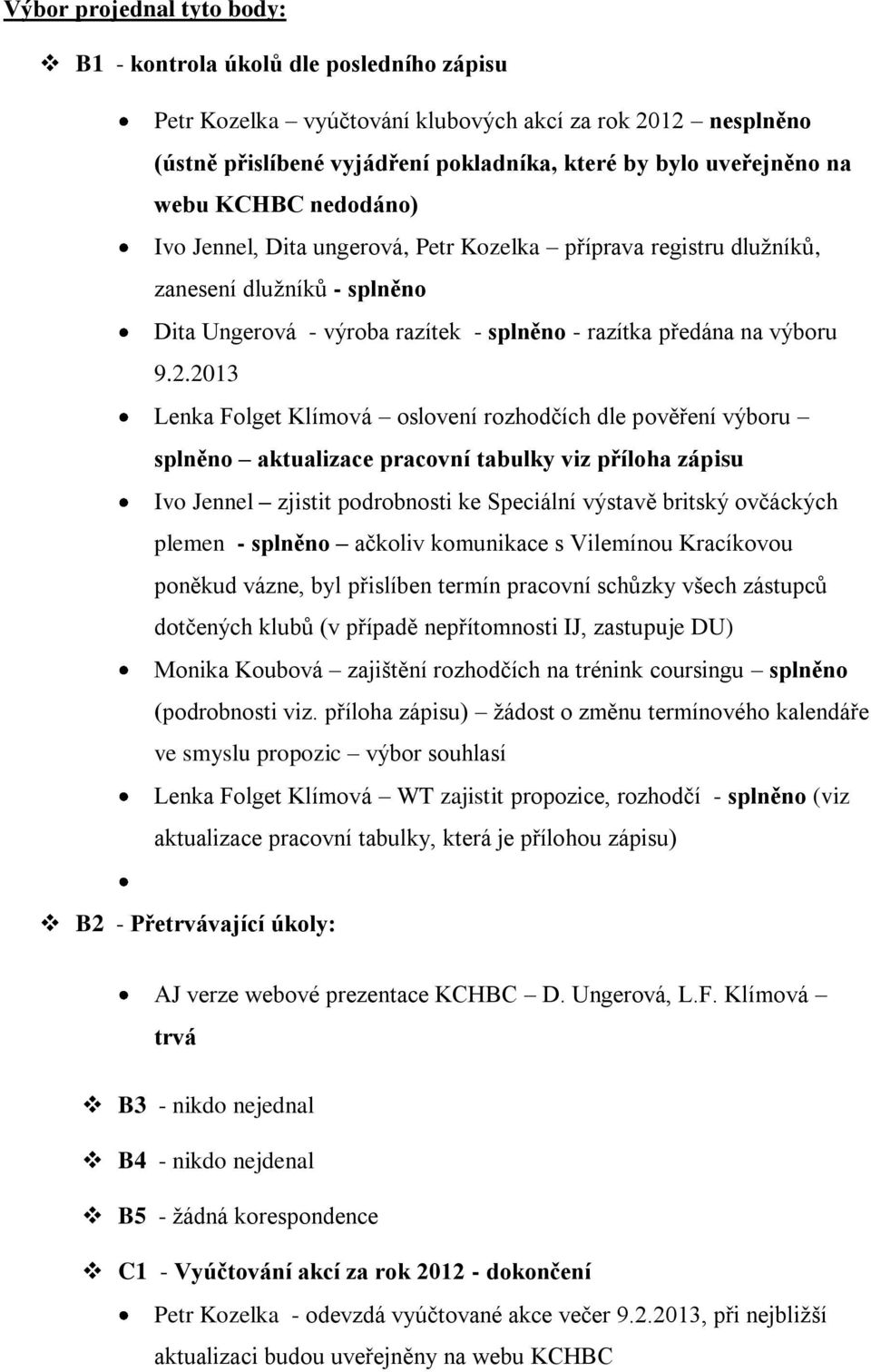 2013 Lenka Folget Klímová oslovení rozhodčích dle pověření výboru splněno aktualizace pracovní tabulky viz příloha zápisu Ivo Jennel zjistit podrobnosti ke Speciální výstavě britský ovčáckých plemen