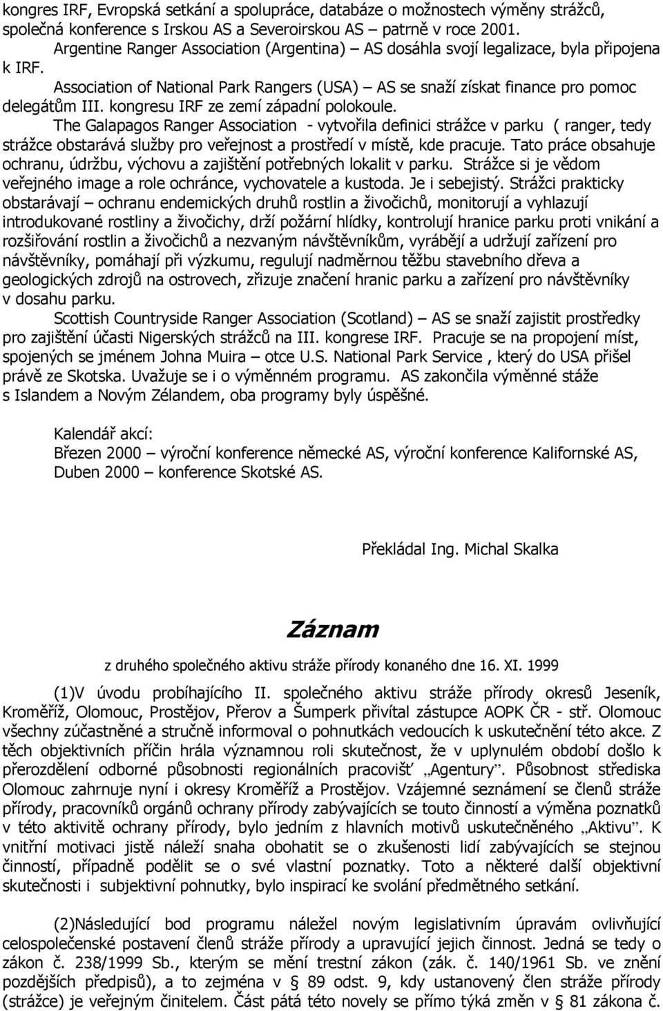 kongresu IRF ze zemí západní polokoule. The Galapagos Ranger Association - vytvořila definici strážce v parku ( ranger, tedy strážce obstarává služby pro veřejnost a prostředí v místě, kde pracuje.