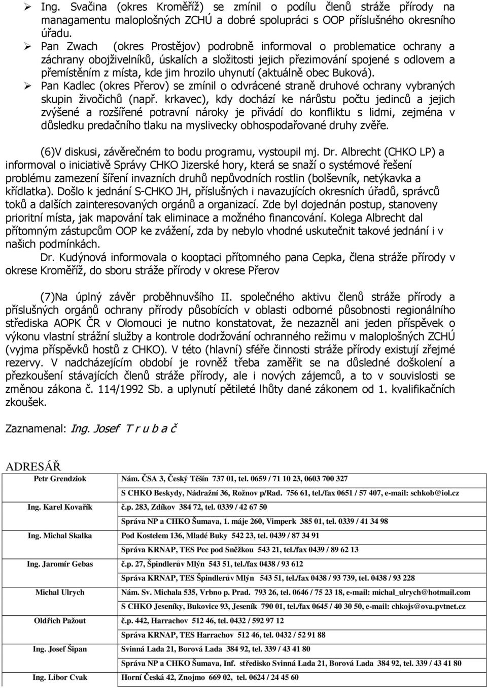 uhynutí (aktuálně obec Buková). Pan Kadlec (okres Přerov) se zmínil o odvrácené straně druhové ochrany vybraných skupin živočichů (např.