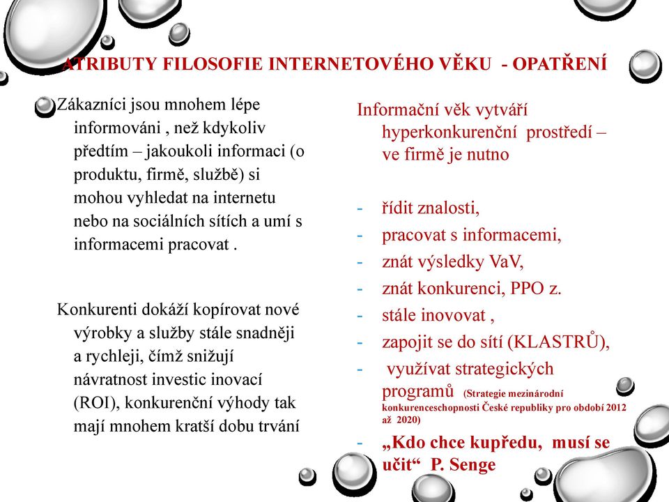 Konkurenti dokáţí kopírovat nové výrobky a sluţby stále snadněji a rychleji, čímţ sniţují návratnost investic inovací (ROI), konkurenční výhody tak mají mnohem kratší dobu trvání Informační věk