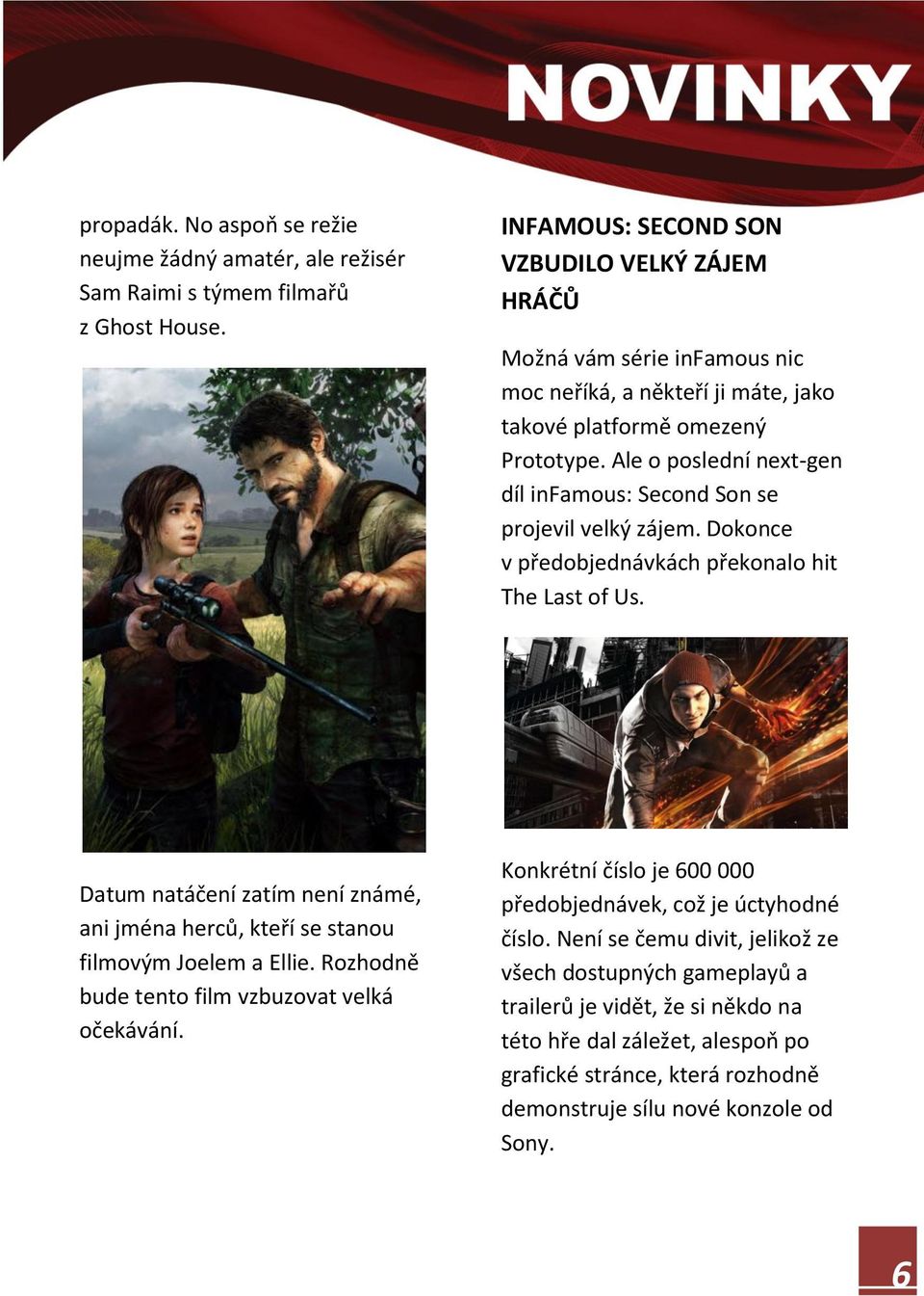 Ale o poslední next-gen díl infamous: Second Son se projevil velký zájem. Dokonce v předobjednávkách překonalo hit The Last of Us.