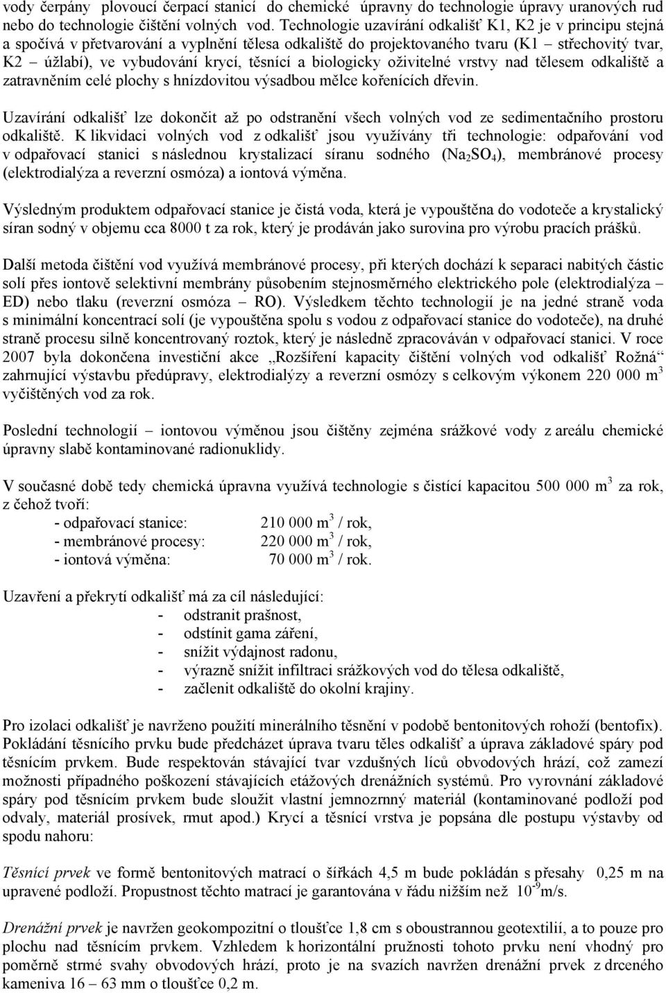 a biologicky oživitelné vrstvy nad tělesem odkaliště a zatravněním celé plochy s hnízdovitou výsadbou mělce kořenících dřevin.