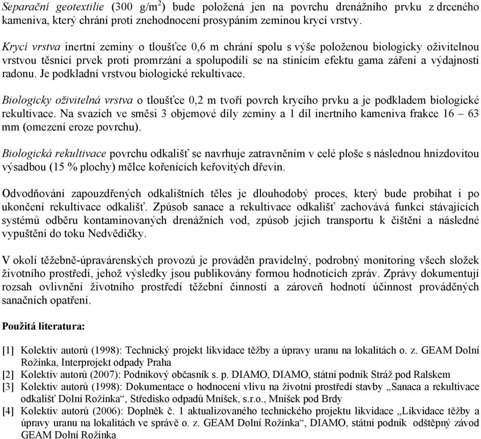 radonu. Je podkladní vrstvou biologické rekultivace. Biologicky oživitelná vrstva o tloušťce 0,2 m tvoří povrch krycího prvku a je podkladem biologické rekultivace.