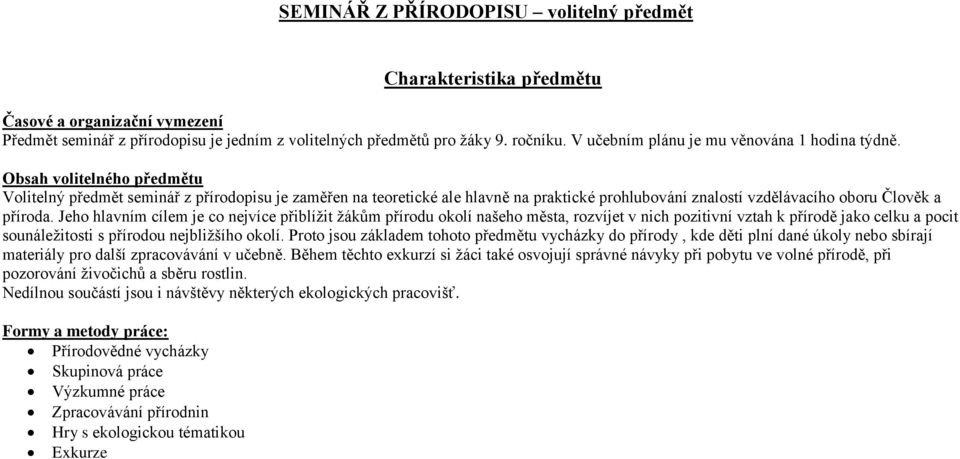 Obsah volitelného předmětu Volitelný předmět seminář z přírodopisu je zaměřen na teoretické ale hlavně na praktické prohlubování znalostí vzdělávacího oboru Člověk a příroda.