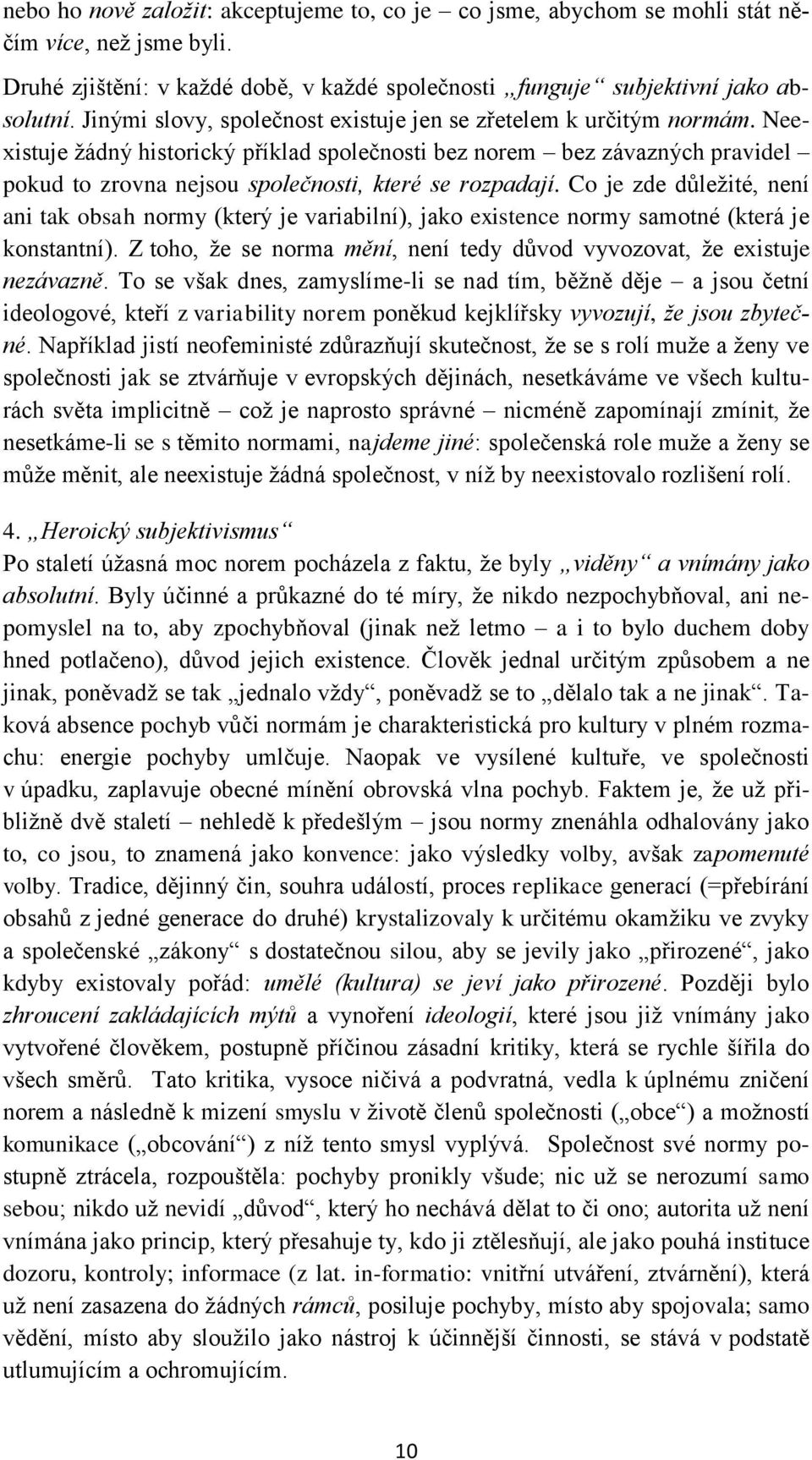 Neexistuje žádný historický příklad společnosti bez norem bez závazných pravidel pokud to zrovna nejsou společnosti, které se rozpadají.