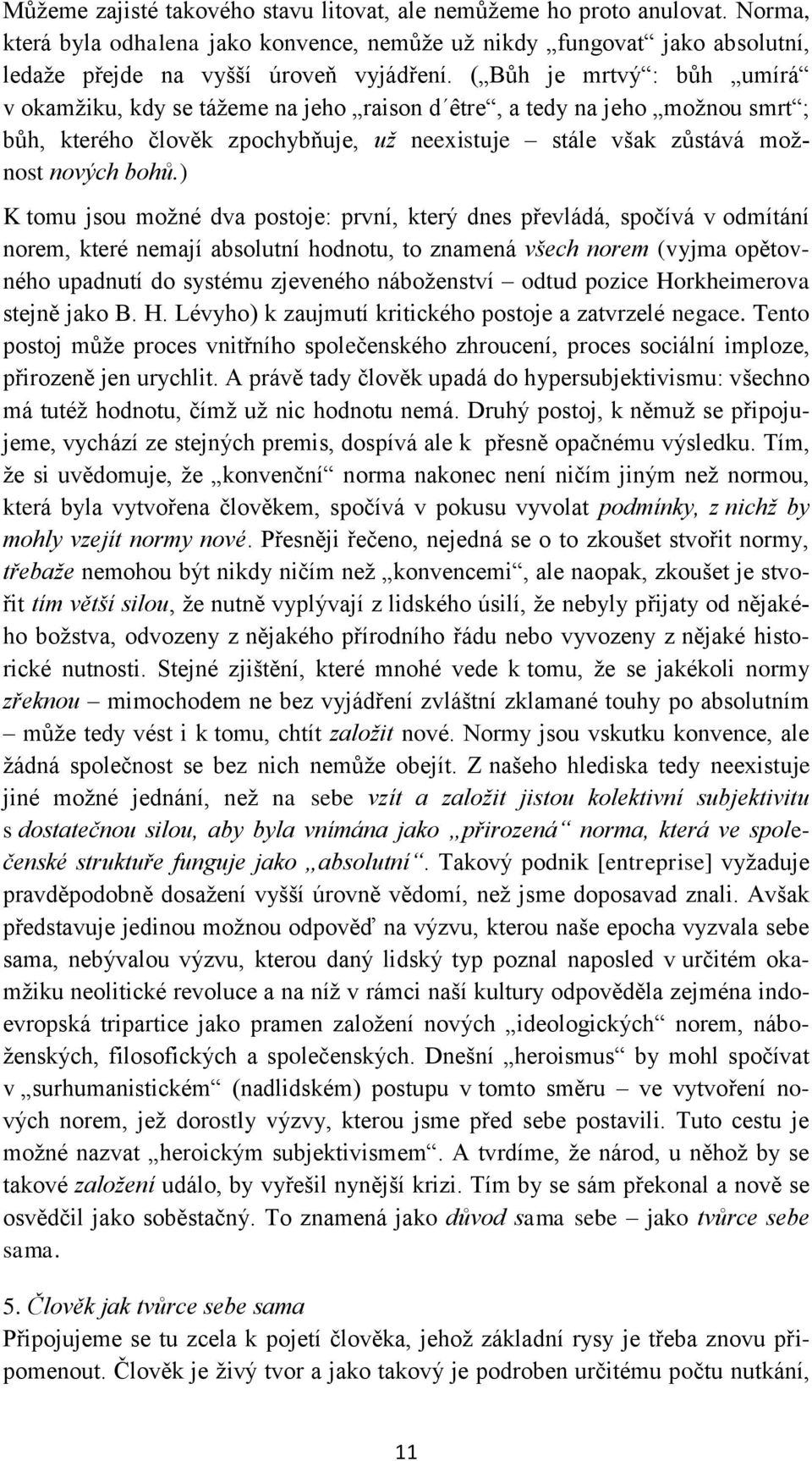 ) K tomu jsou možné dva postoje: první, který dnes převládá, spočívá v odmítání norem, které nemají absolutní hodnotu, to znamená všech norem (vyjma opětovného upadnutí do systému zjeveného