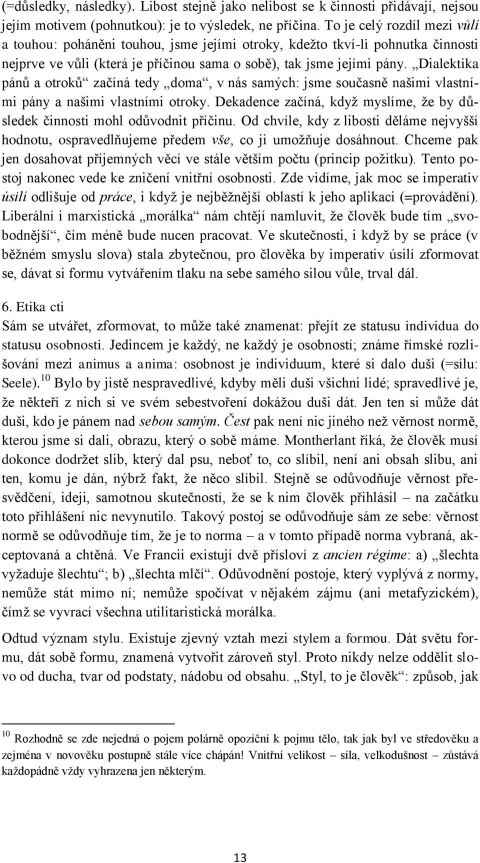 Dialektika pánů a otroků začíná tedy doma, v nás samých: jsme současně našimi vlastními pány a našimi vlastními otroky. Dekadence začíná, když myslíme, že by důsledek činnosti mohl odůvodnit příčinu.