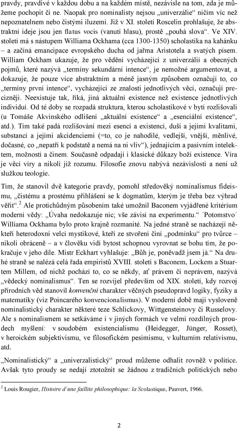 století má s nástupem Williama Ockhama (cca 1300-1350) scholastika na kahánku a začíná emancipace evropského ducha od jařma Aristotela a svatých písem.