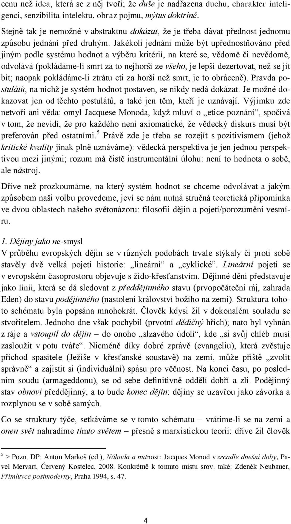 Jakékoli jednání může být upřednostňováno před jiným podle systému hodnot a výběru kritérií, na které se, vědomě či nevědomě, odvolává (pokládáme-li smrt za to nejhorší ze všeho, je lepší dezertovat,