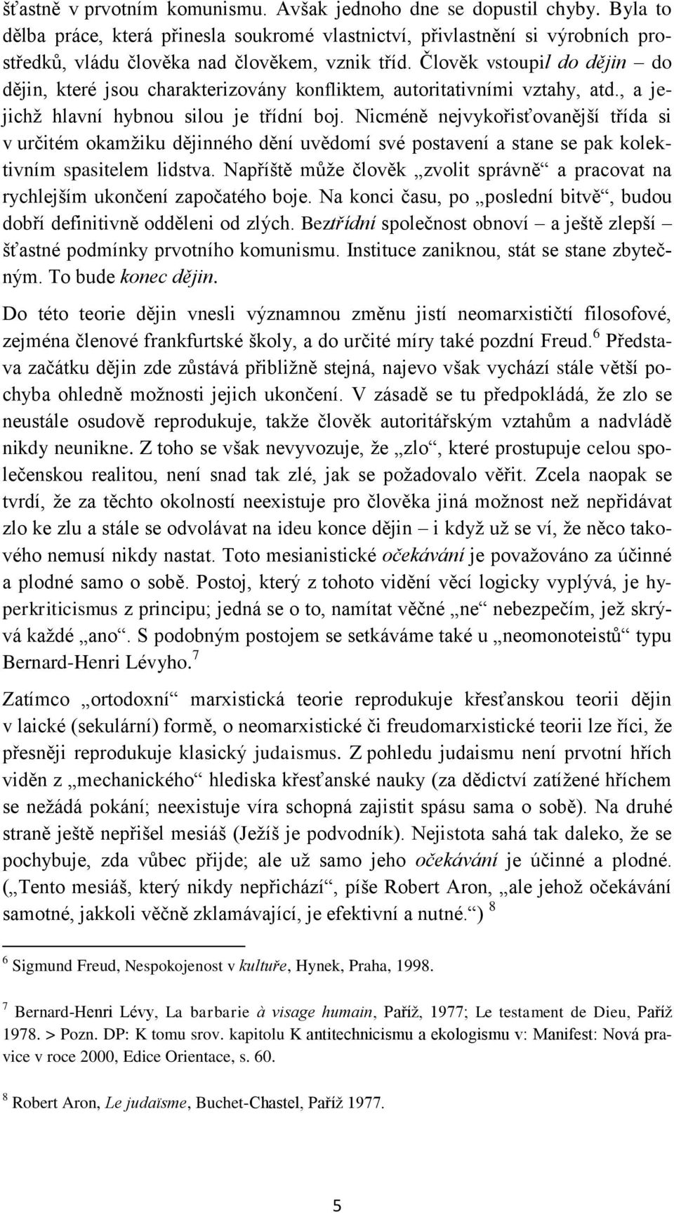 Člověk vstoupil do dějin do dějin, které jsou charakterizovány konfliktem, autoritativními vztahy, atd., a jejichž hlavní hybnou silou je třídní boj.