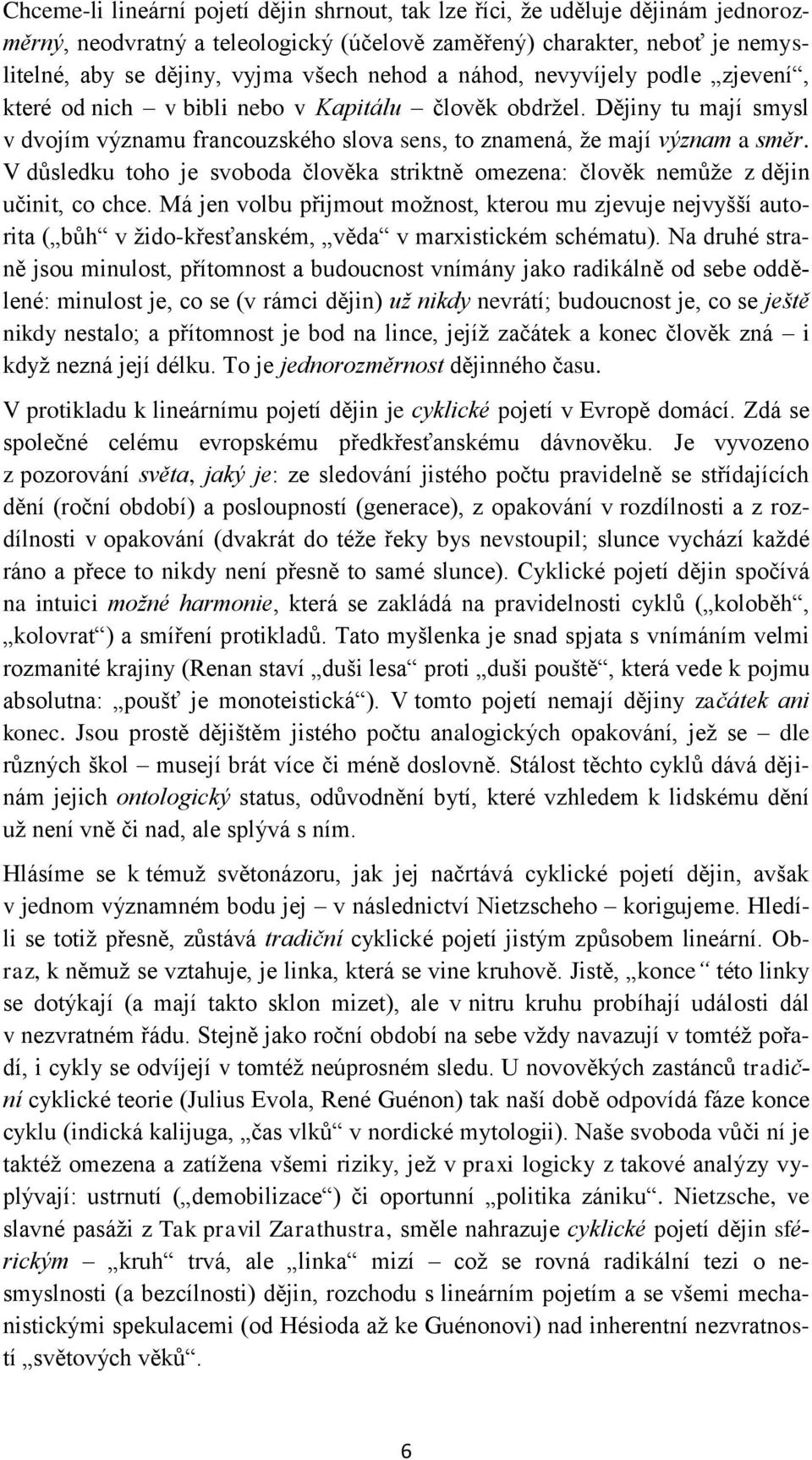 V důsledku toho je svoboda člověka striktně omezena: člověk nemůže z dějin učinit, co chce.