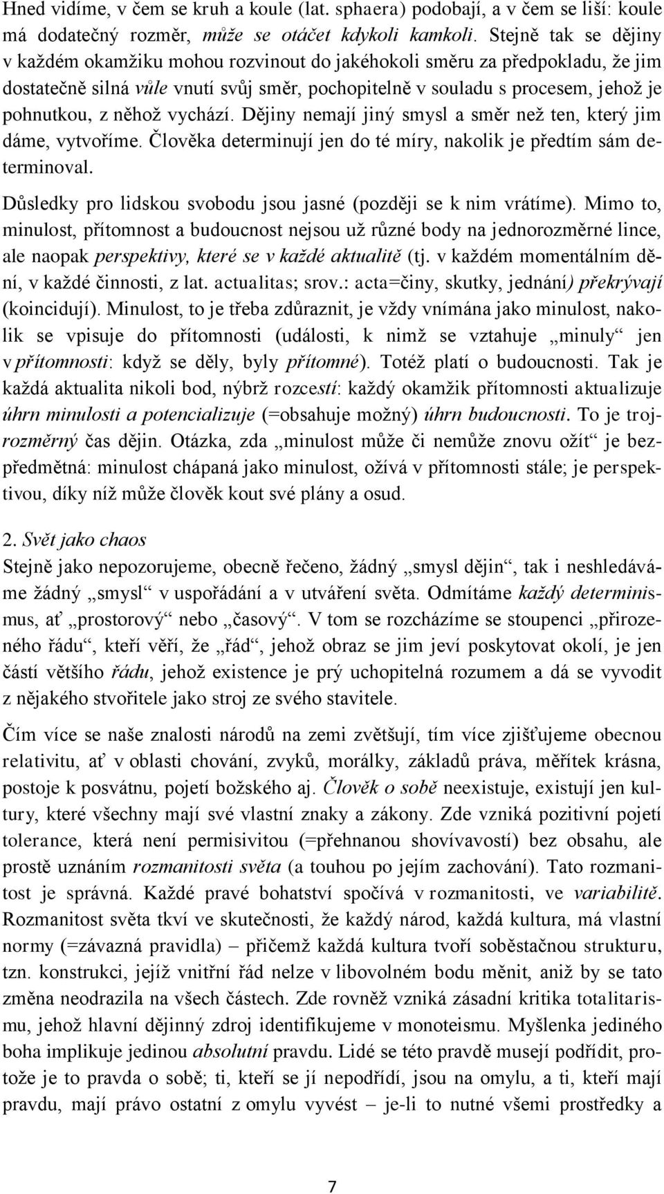 vychází. Dějiny nemají jiný smysl a směr než ten, který jim dáme, vytvoříme. Člověka determinují jen do té míry, nakolik je předtím sám determinoval.