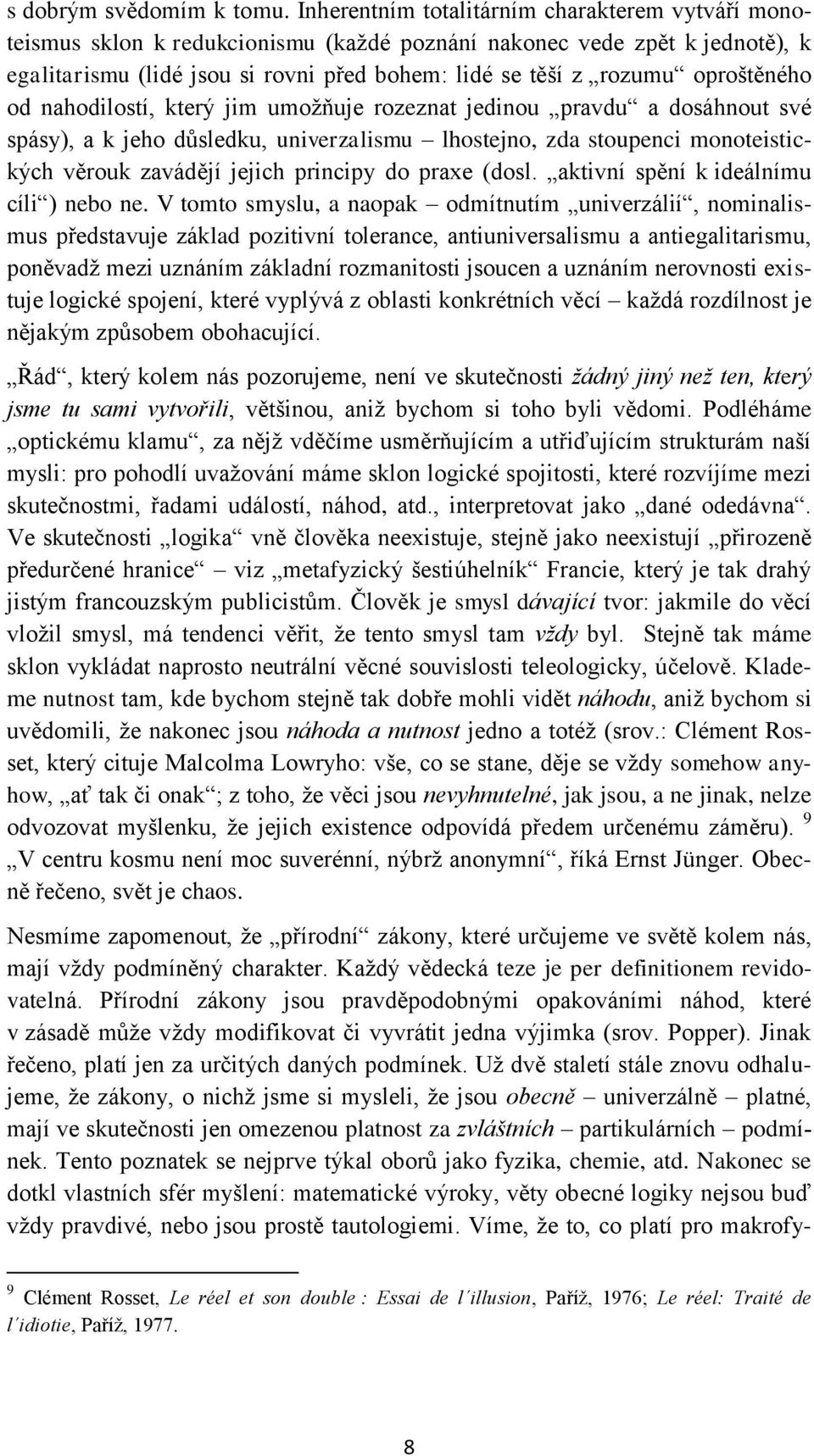 oproštěného od nahodilostí, který jim umožňuje rozeznat jedinou pravdu a dosáhnout své spásy), a k jeho důsledku, univerzalismu lhostejno, zda stoupenci monoteistických věrouk zavádějí jejich