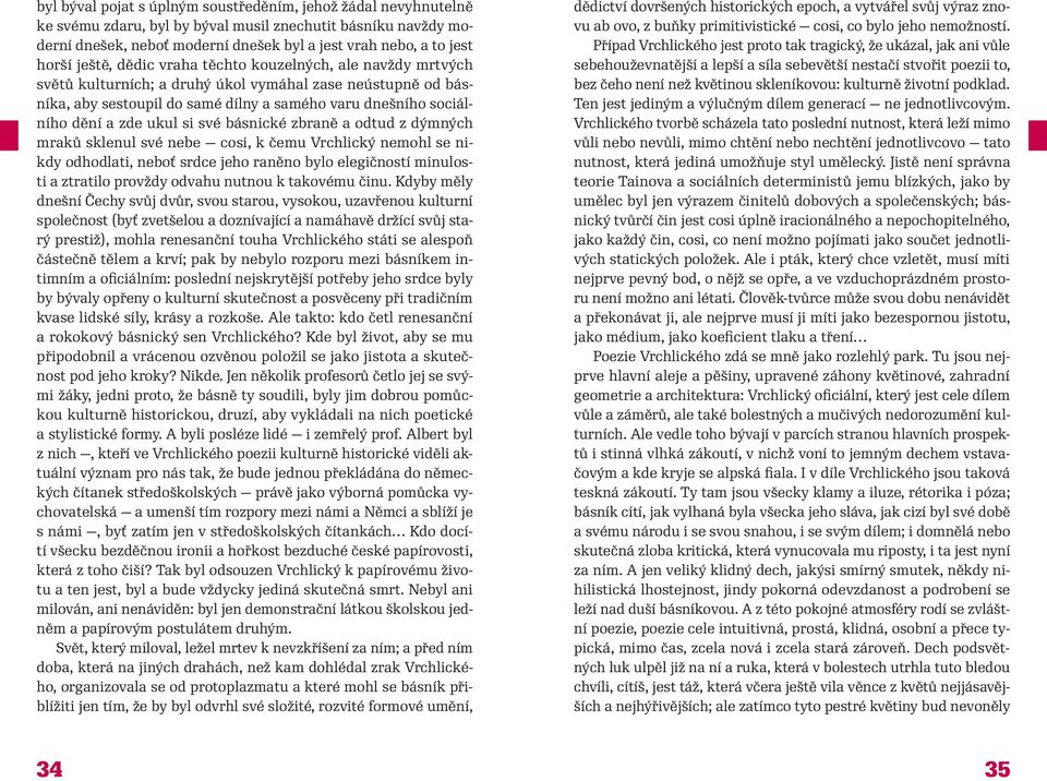 ukul si své básnické zbraně a odtud z dýmných mraků sklenul své nebe cosi, k čemu Vrchlický nemohl se nikdy odhodlati, neboť srdce jeho raněno bylo elegičností minulosti a ztratilo provždy odvahu