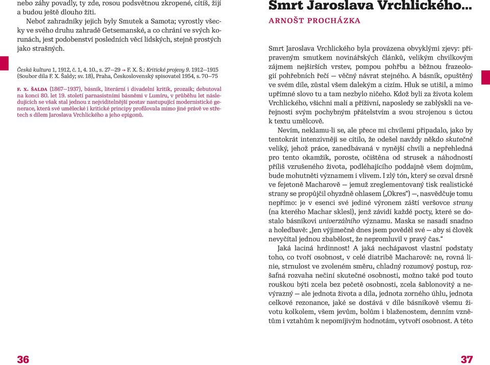 strašných. Česká kultura 1, 1912, č. 1, 4. 10., s. 27 29 F. X. Š.: Kritické projevy 9. 1912 1915 (Soubor díla F. X. Šaldy; sv. 18), Praha, Československý spisovatel 1954, s. 70 75 F. X. Šalda (1867 1937), básník, literární i divadelní kritik, prozaik; debutoval na konci 80.