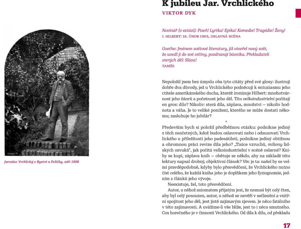 tamže Jaroslav Vrchlický v Bystré u Poličky, září 1906 Nepoložil jsem bez úmyslu oba tyto citáty před své glosy: ilustrují dobře dva důvody, jež u Vrchlického podněcují k entuziasmu jeho ctitele