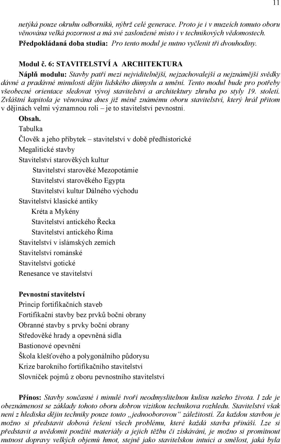 6: STAVITELSTVÍ A ARCHITEKTURA Náplň modulu: Stavby patří mezi nejviditelnější, nejzachovalejší a nejznámější svědky dávné a pradávné minulosti dějin lidského důmyslu a umění.