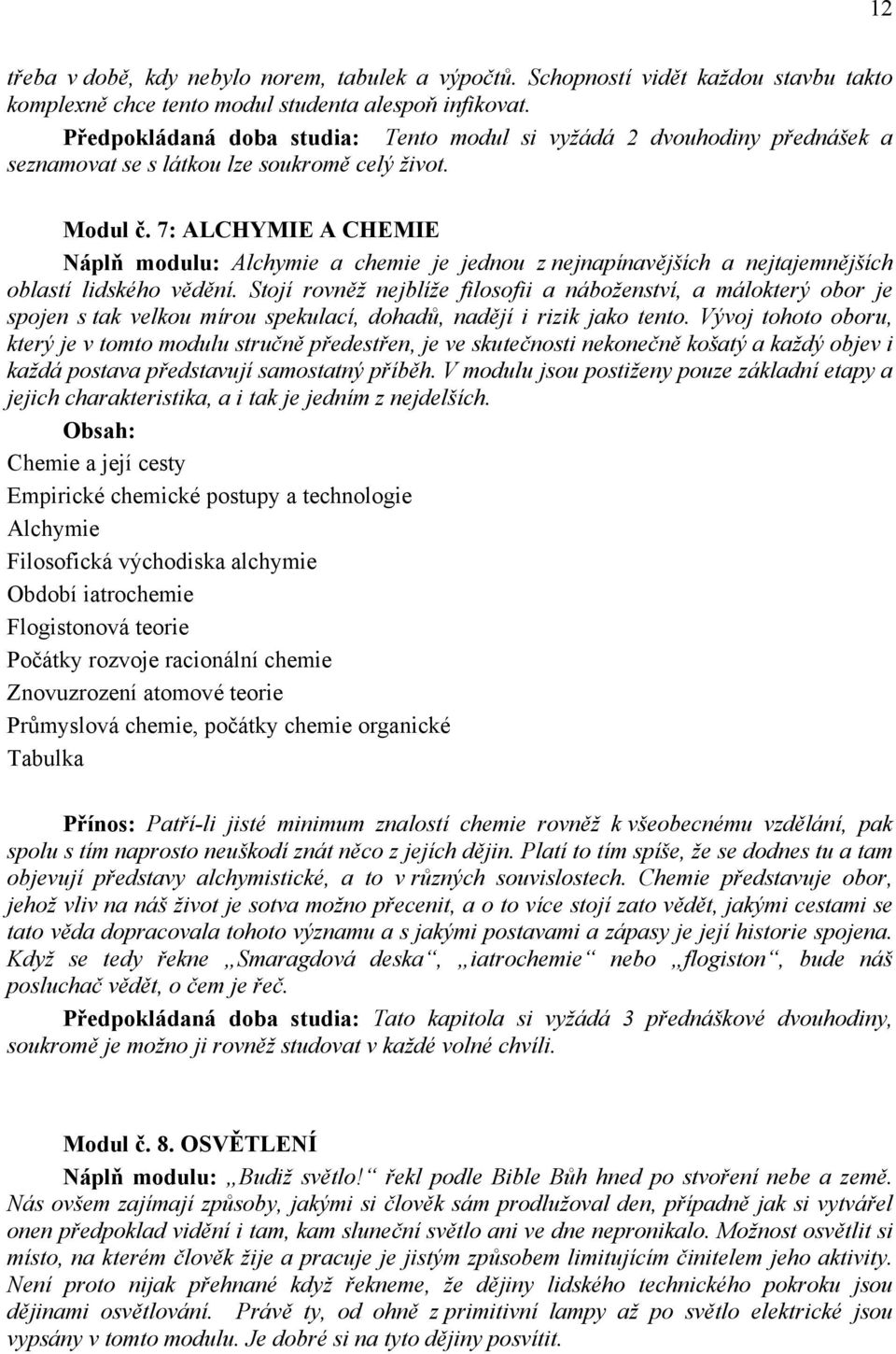 7: ALCHYMIE A CHEMIE Náplň modulu: Alchymie a chemie je jednou z nejnapínavějších a nejtajemnějších oblastí lidského vědění.