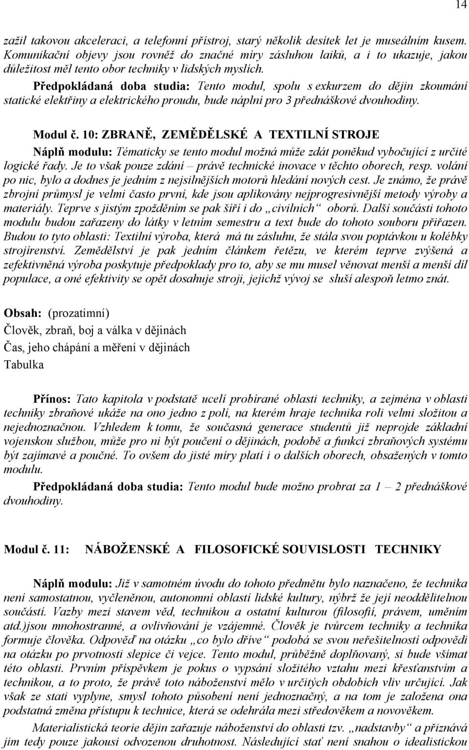 Předpokládaná doba studia: Tento modul, spolu s exkurzem do dějin zkoumání statické elektřiny a elektrického proudu, bude náplní pro 3 přednáškové dvouhodiny. Modul č.