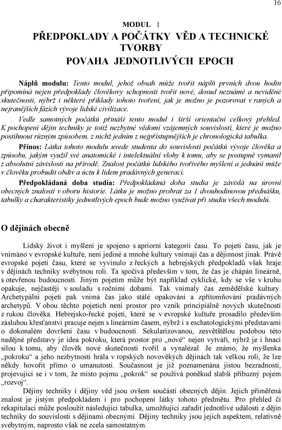 Vedle samotných počátků přináší tento modul i širší orientační celkový přehled. K pochopení dějin techniky je totiž nezbytné vědomí vzájemných souvislostí, které je možno postihnout různým způsobem.