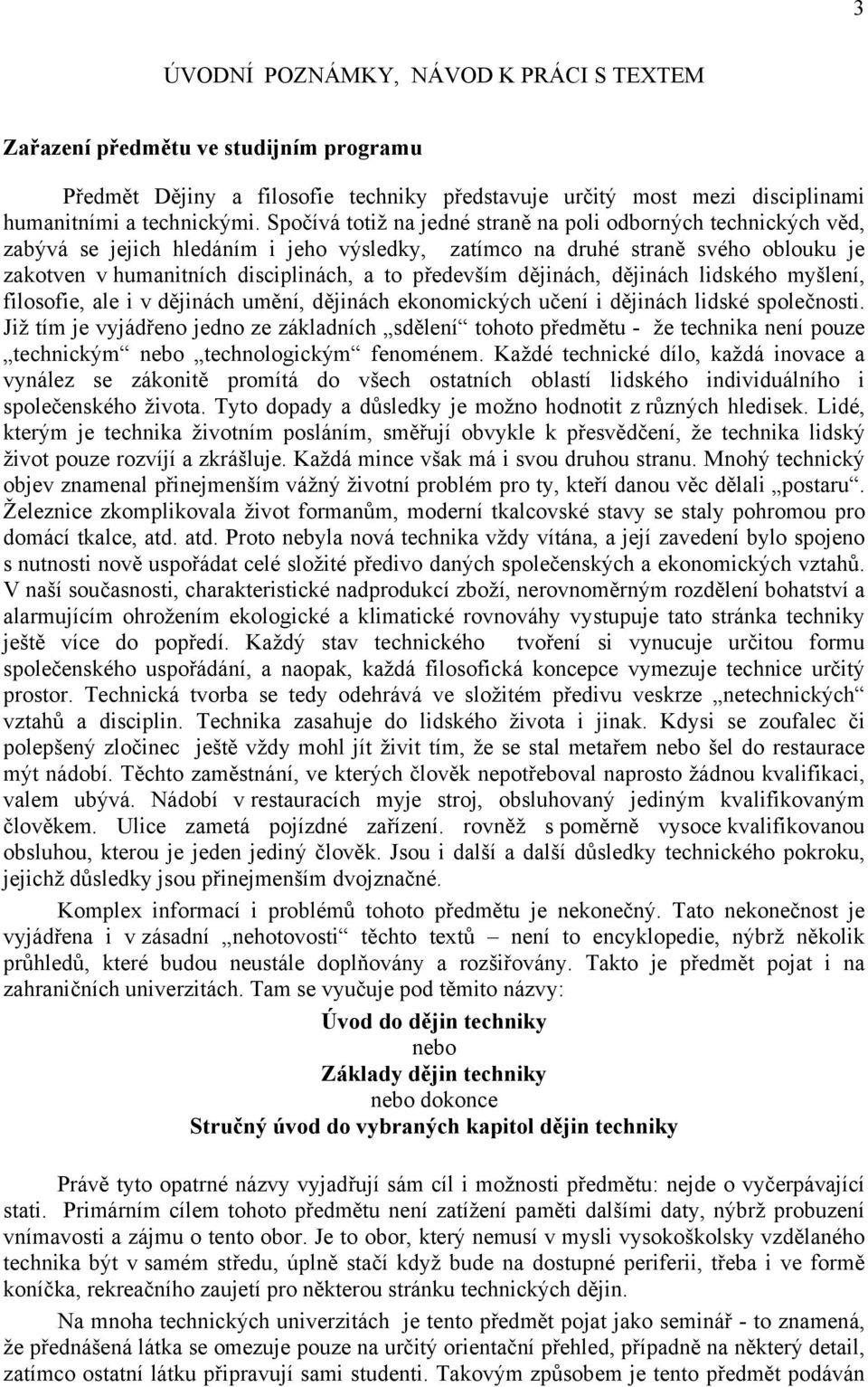 především dějinách, dějinách lidského myšlení, filosofie, ale i v dějinách umění, dějinách ekonomických učení i dějinách lidské společnosti.