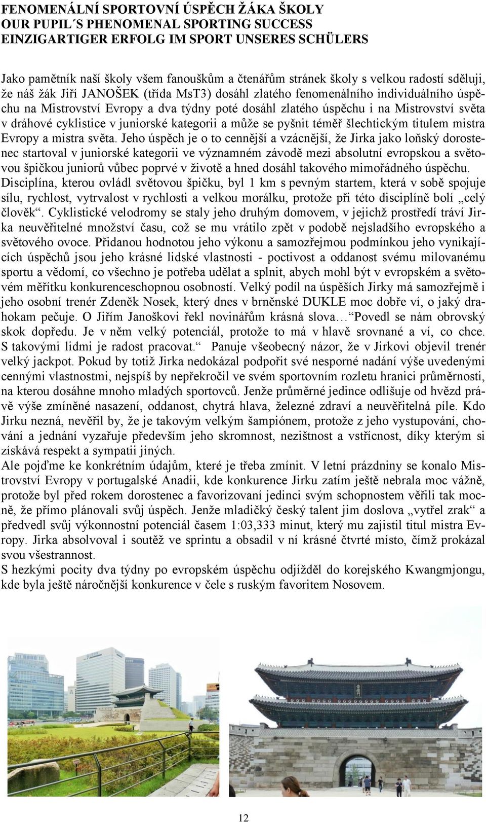 dráhové cyklistice v juniorské kategorii a může se pyšnit téměř šlechtickým titulem mistra Evropy a mistra světa.