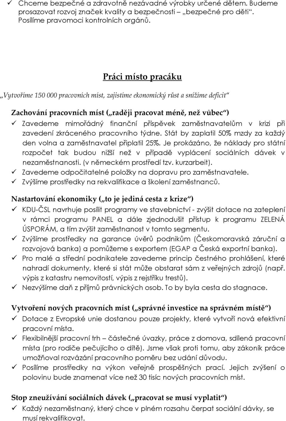 zaměstnavatelům v krizi při zavedení zkráceného pracovního týdne. Stát by zaplatil 50% mzdy za každý den volna a zaměstnavatel připlatil 25%.