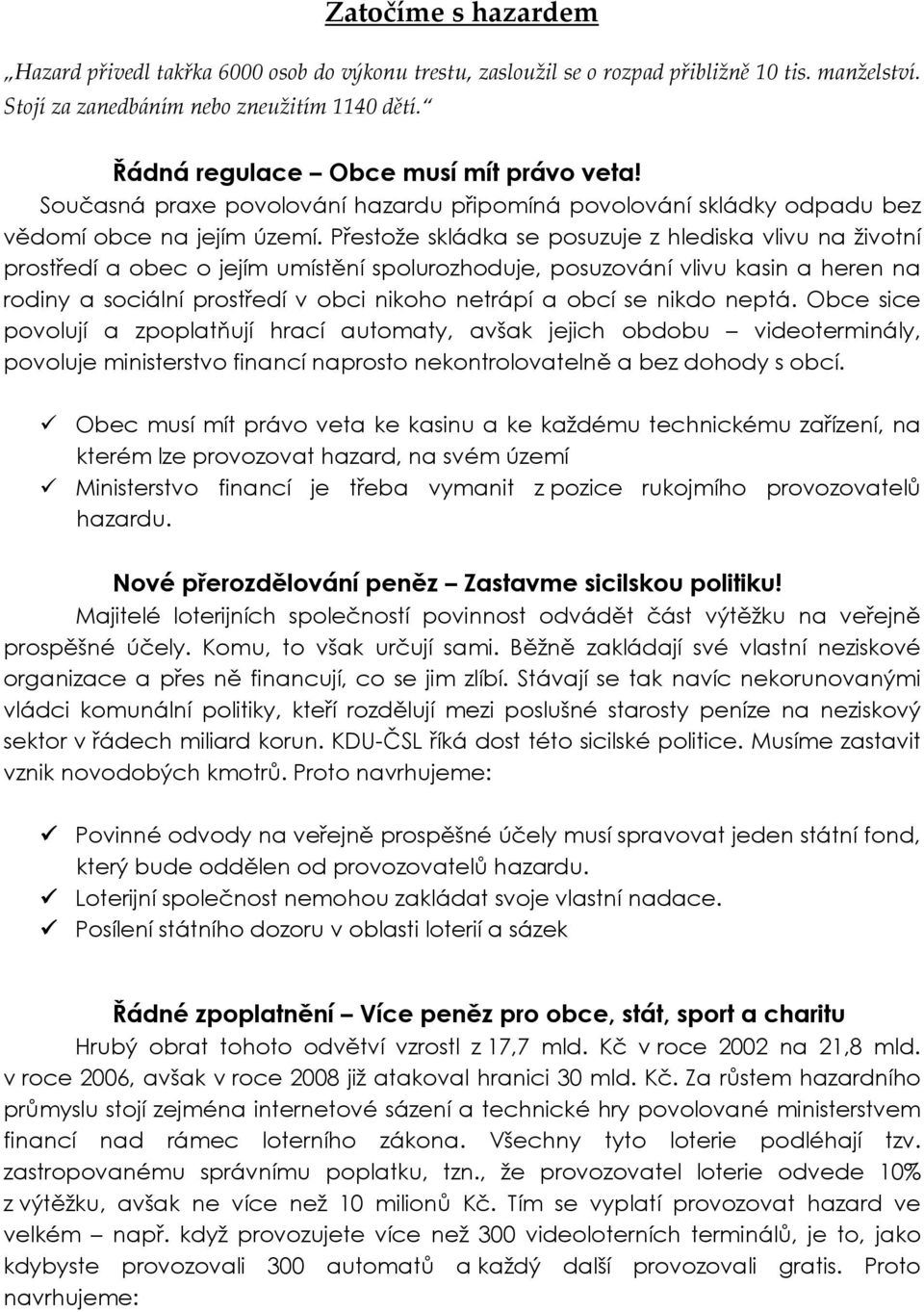 Přestože skládka se posuzuje z hlediska vlivu na životní prostředí a obec o jejím umístění spolurozhoduje, posuzování vlivu kasin a heren na rodiny a sociální prostředí v obci nikoho netrápí a obcí