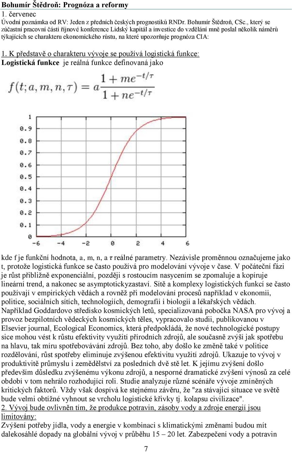 K představě o charakteru vývoje se používá logistická funkce: Logistická funkce je reálná funkce definovaná jako kde f je funkční hodnota, a, m, n, a τ reálné parametry.