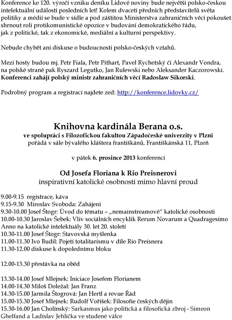 řádu, jak z politické, tak z ekonomické, mediální a kulturní perspektivy. Nebude chybět ani diskuse o budoucnosti polsko-českých vztahů. Mezi hosty budou mj.