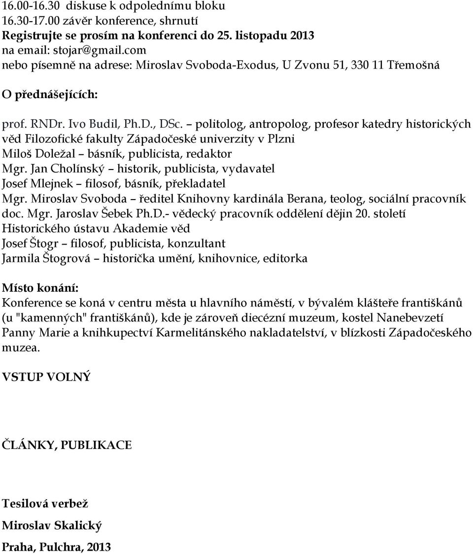 politolog, antropolog, profesor katedry historických věd Filozofické fakulty Západočeské univerzity v Plzni Miloš Doležal básník, publicista, redaktor Mgr.